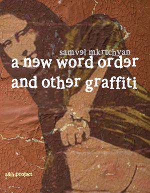 Samvel Mkrtchyan. A New Word Order And Other Graffiti